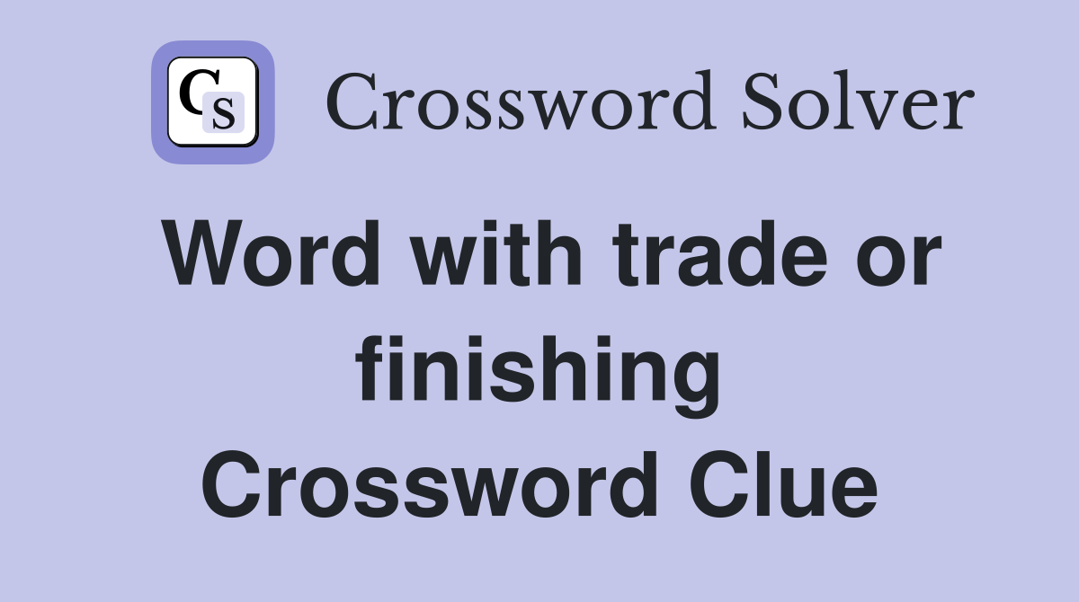 Word with trade or finishing Crossword Clue