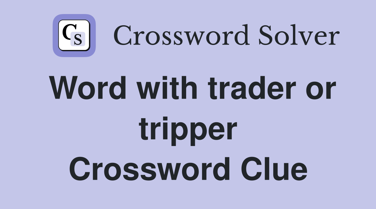 Word with trader or tripper Crossword Clue