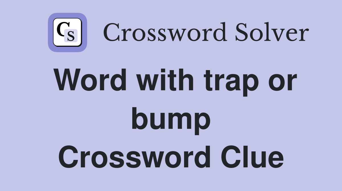 Word with trap or bump Crossword Clue