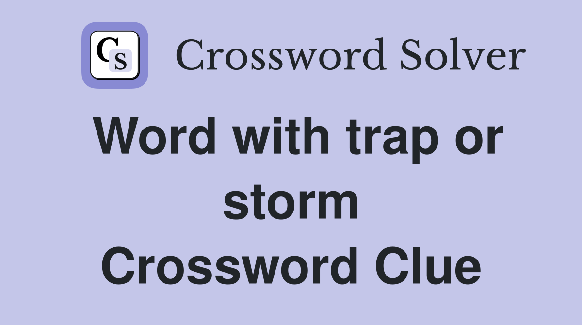 Word with trap or storm Crossword Clue