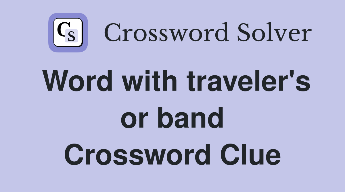Word with traveler's or band Crossword Clue