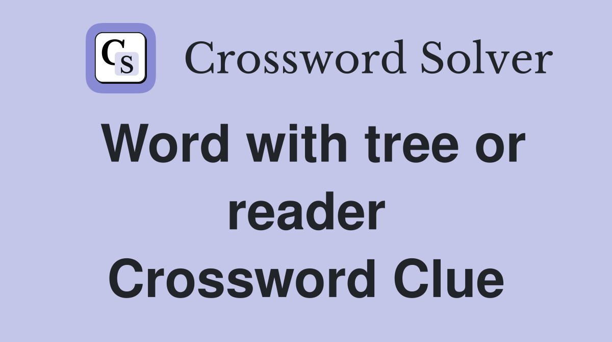 Word with tree or reader Crossword Clue