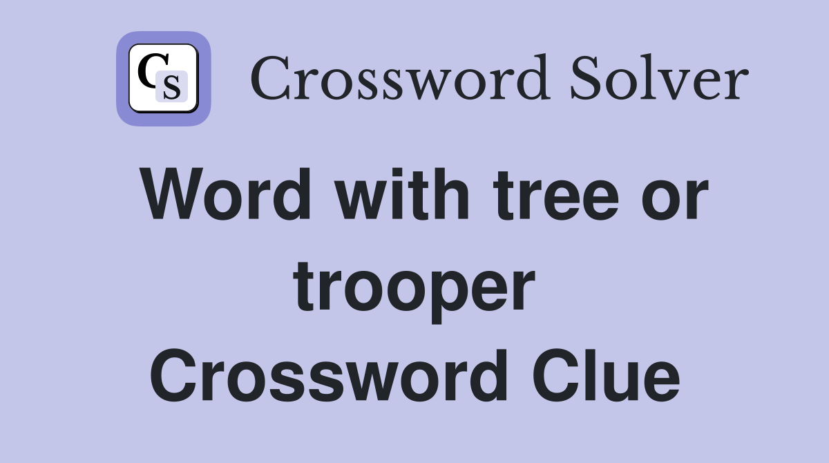 Word with tree or trooper Crossword Clue