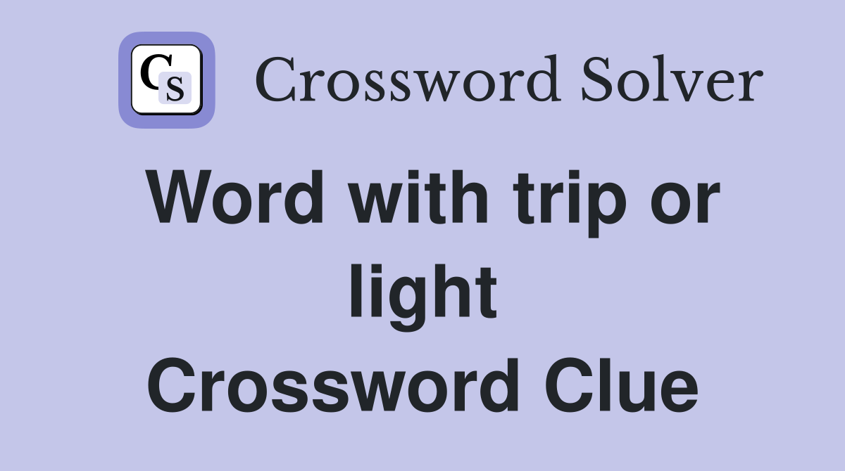 Word with trip or light Crossword Clue
