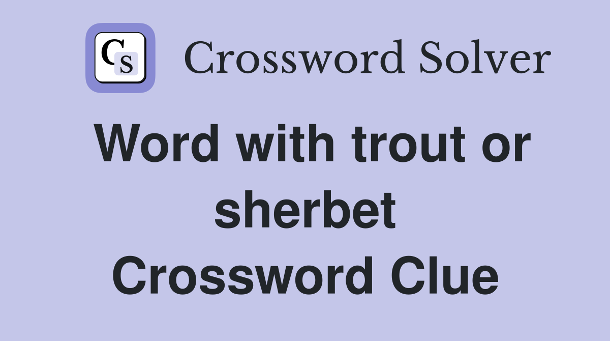 Word with trout or sherbet Crossword Clue