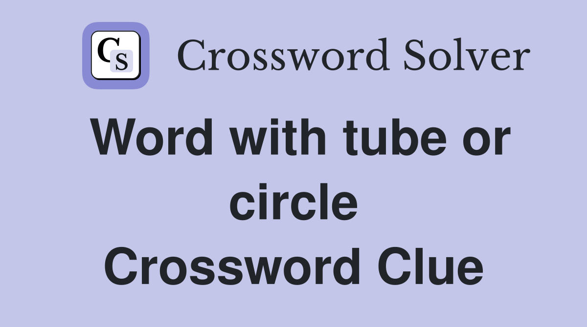 Word with tube or circle Crossword Clue