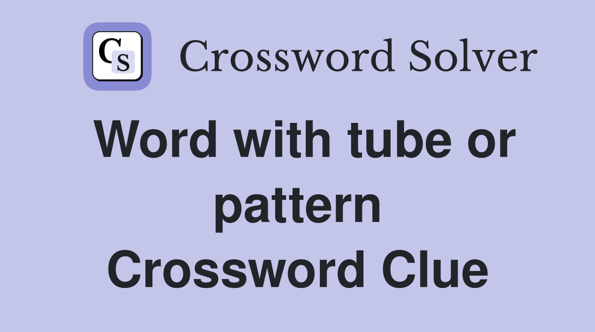 Word with tube or pattern Crossword Clue