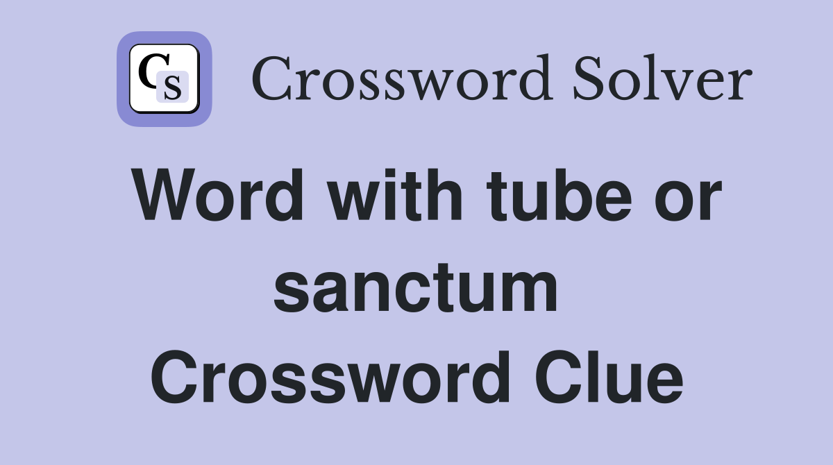 Word with tube or sanctum Crossword Clue