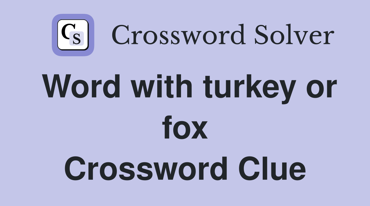 Word with turkey or fox Crossword Clue