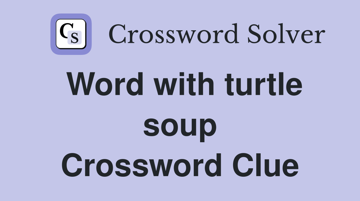 Word with turtle soup Crossword Clue