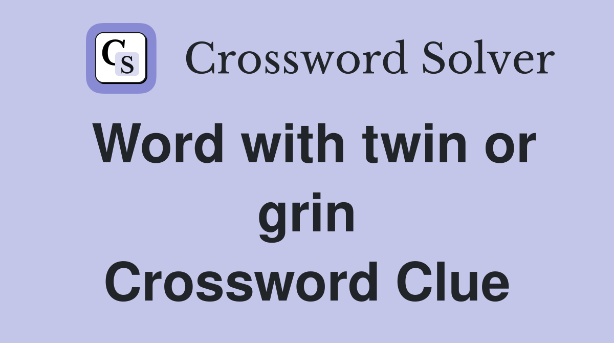 Word with twin or grin Crossword Clue