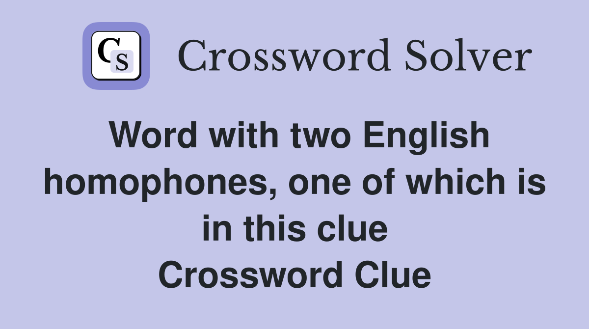 Word with two English homophones, one of which is in this clue Crossword Clue