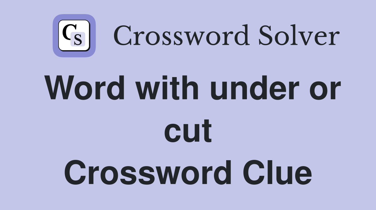 Word with under or cut Crossword Clue