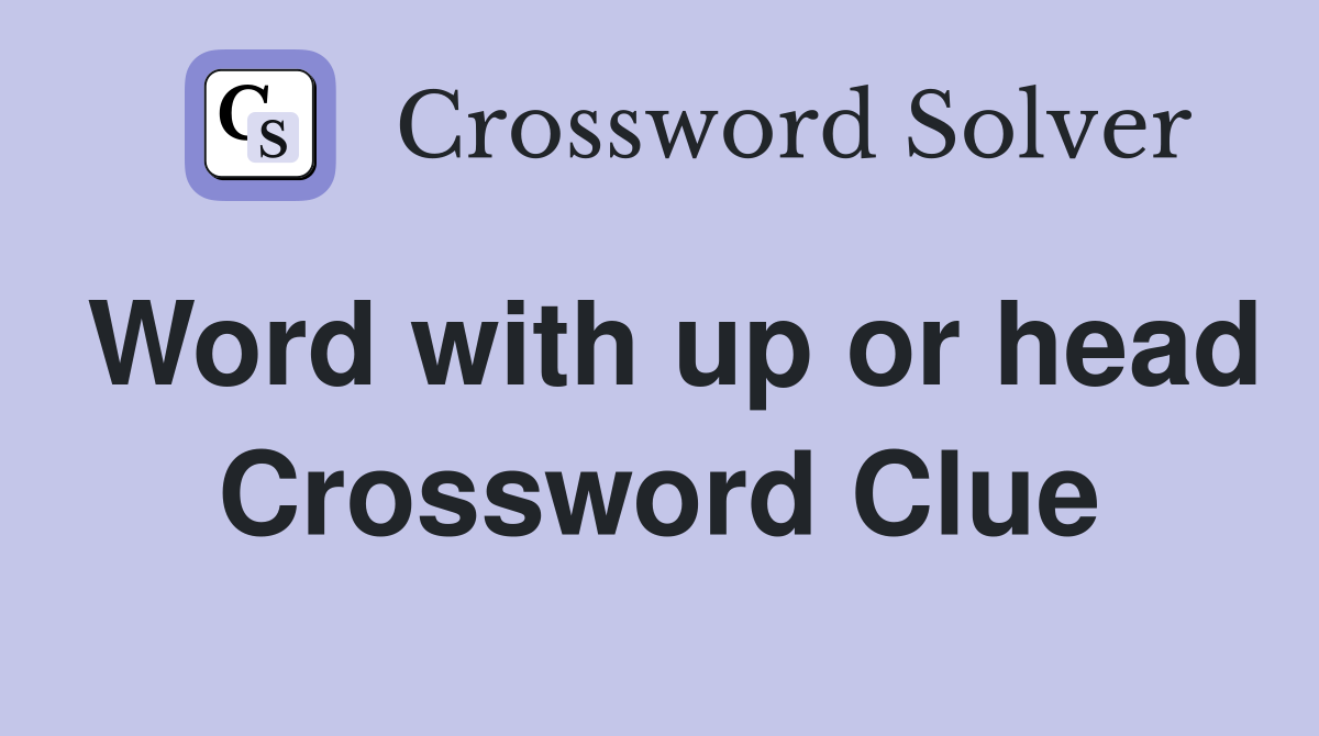 Word with up or head Crossword Clue