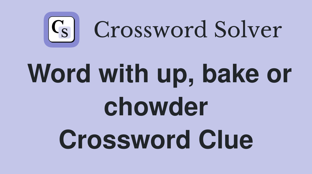 Word with up, bake or chowder Crossword Clue