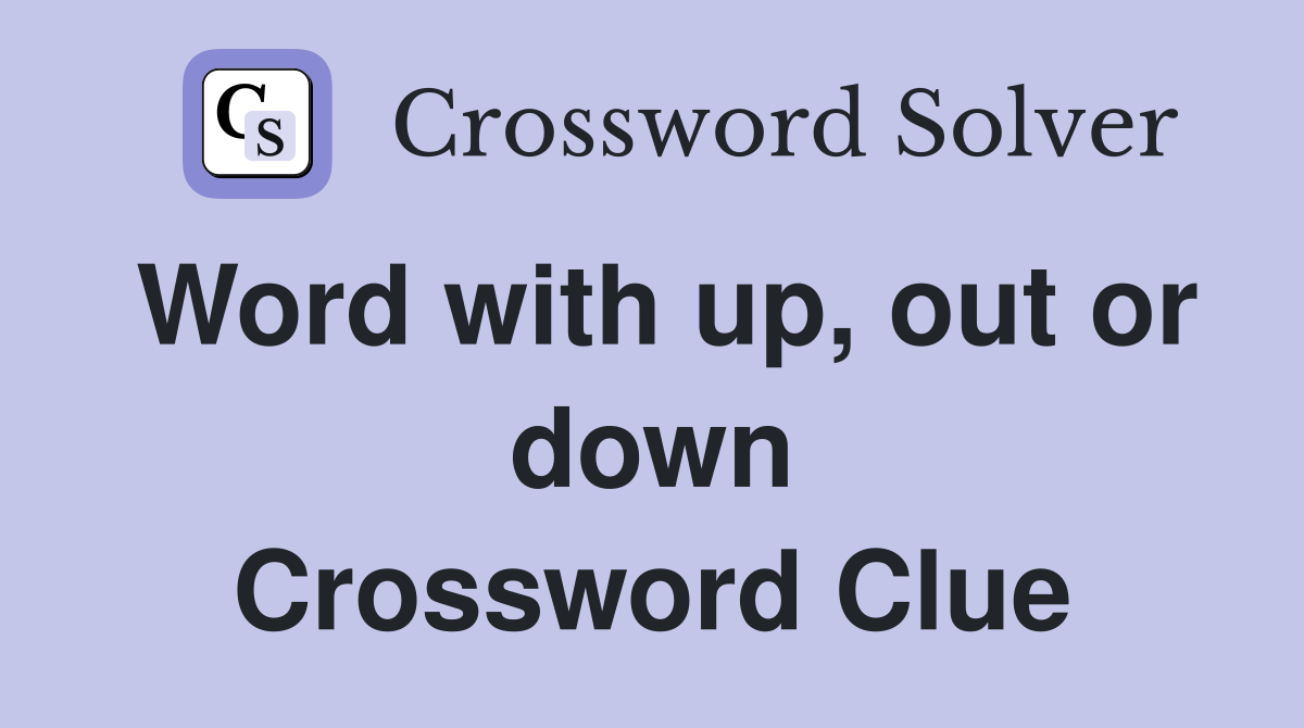 Word with up, out or down Crossword Clue