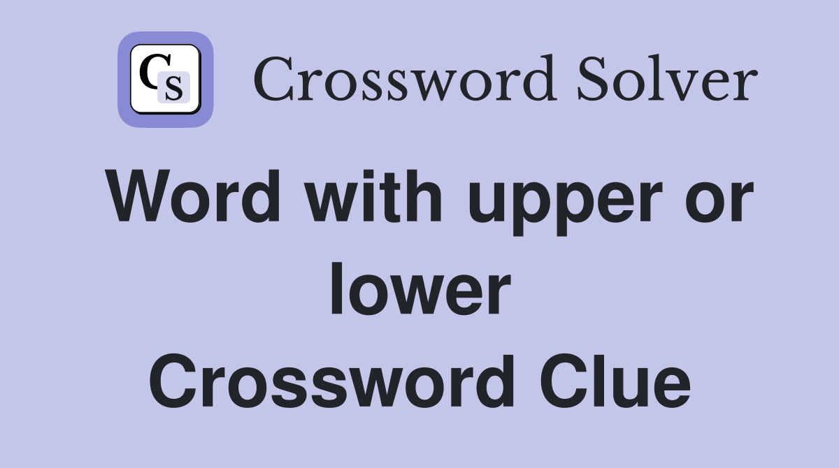 Word with upper or lower Crossword Clue