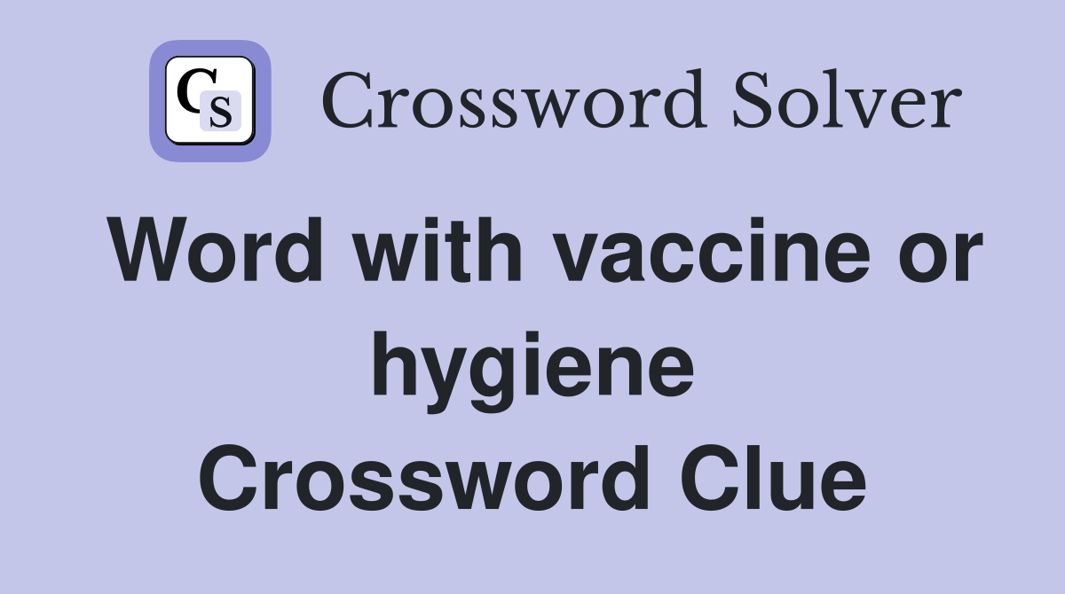 Word with vaccine or hygiene Crossword Clue