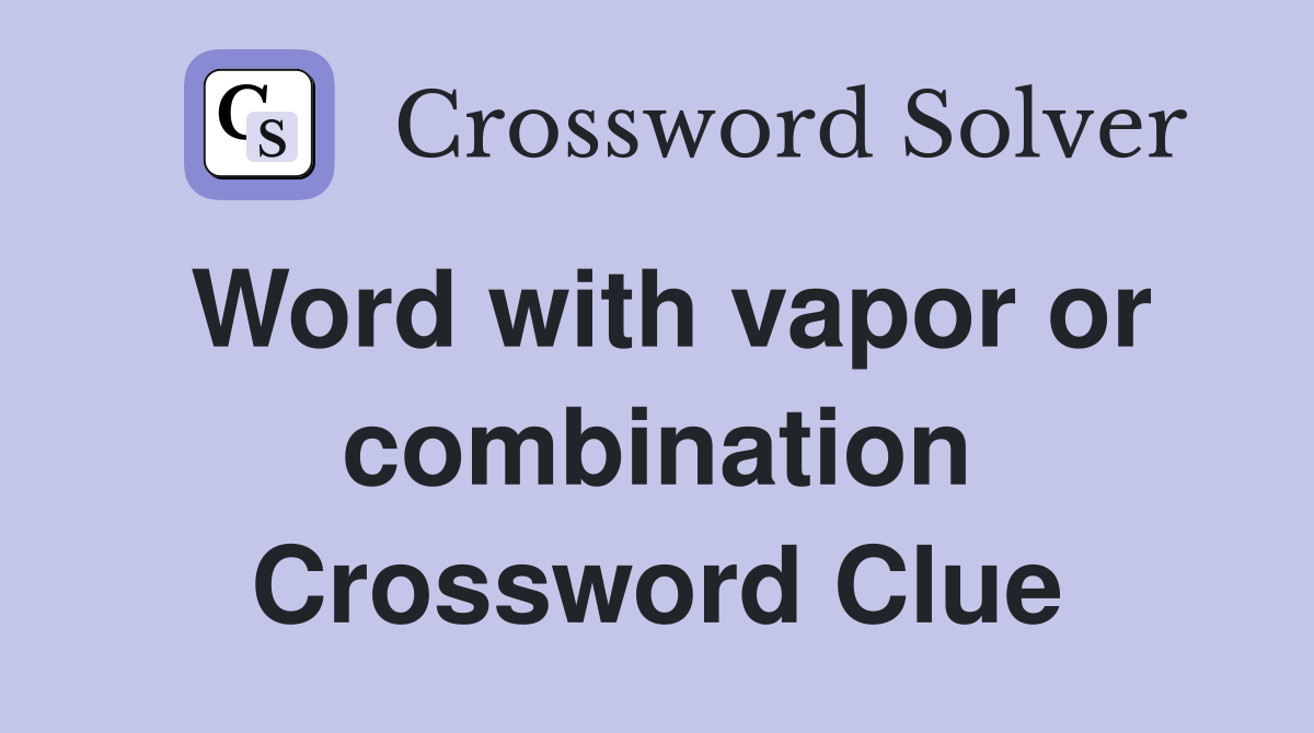 Word with vapor or combination Crossword Clue