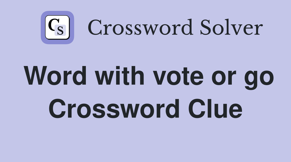 Word with vote or go Crossword Clue