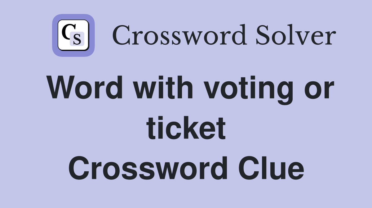 Word with voting or ticket Crossword Clue