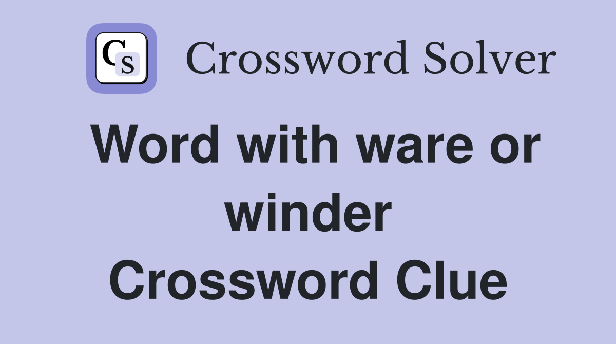 Word with ware or winder Crossword Clue