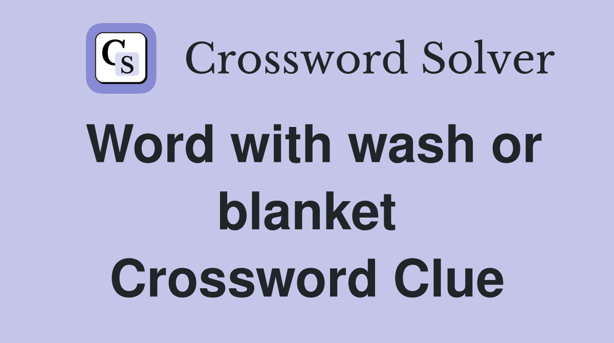 Word with wash or blanket Crossword Clue