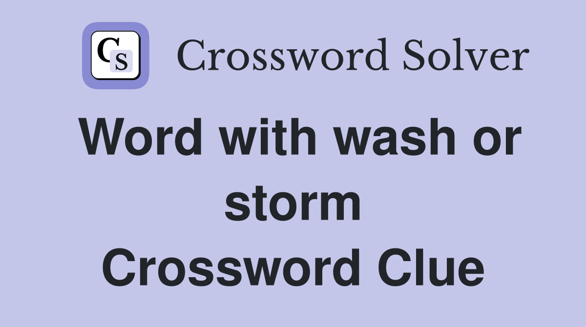 Word with wash or storm Crossword Clue