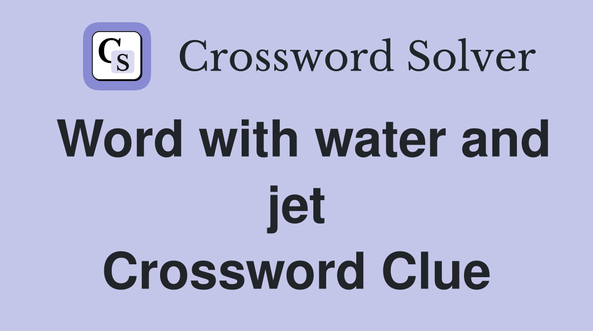 Word with water and jet Crossword Clue