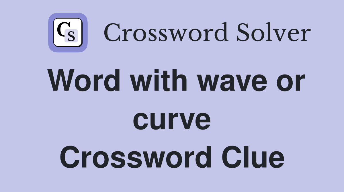 Word with wave or curve Crossword Clue