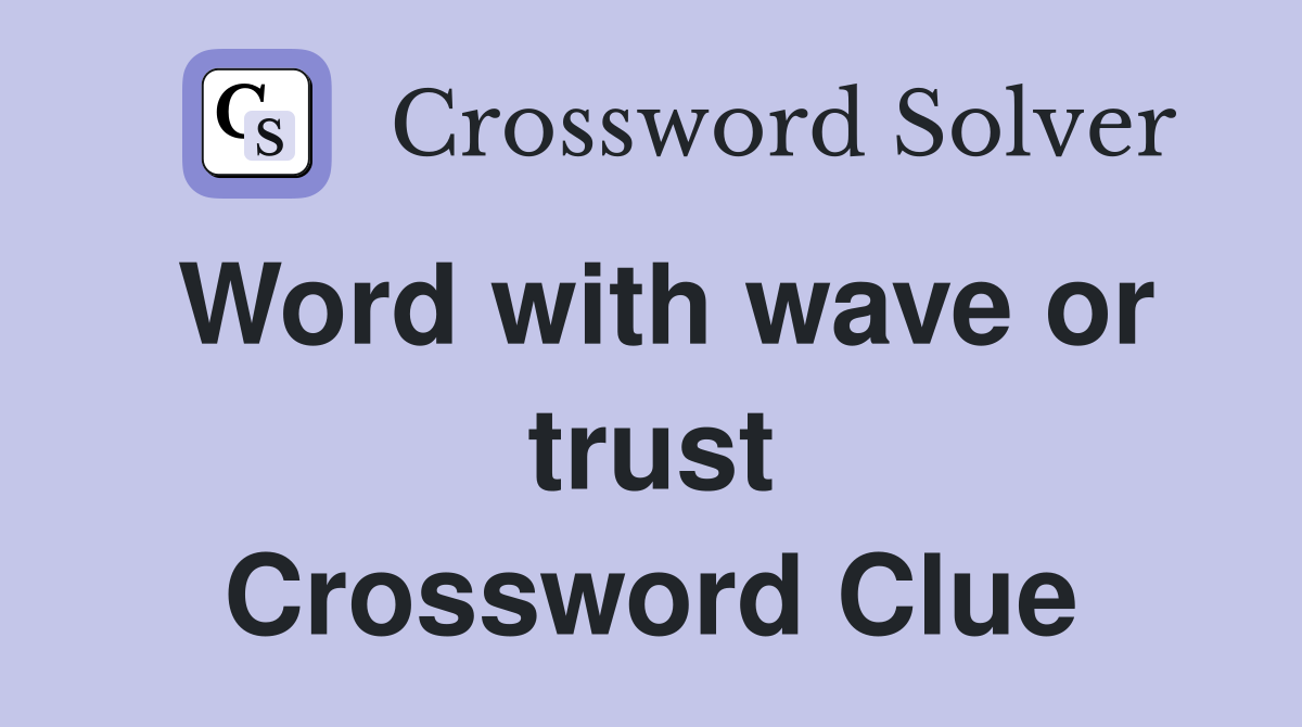Word with wave or trust Crossword Clue
