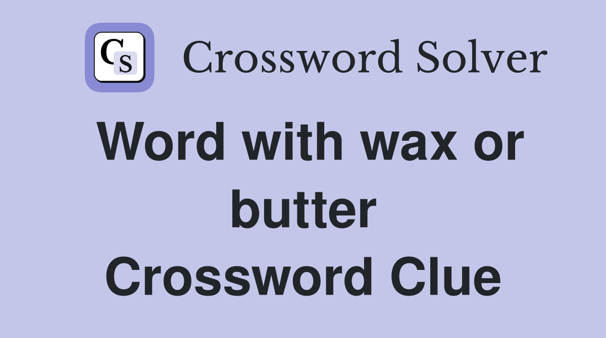 Word with wax or butter Crossword Clue