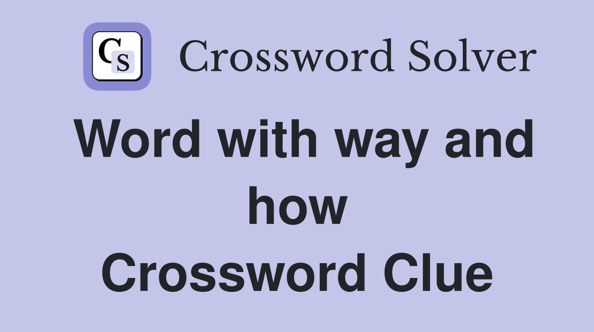 Word with way and how Crossword Clue
