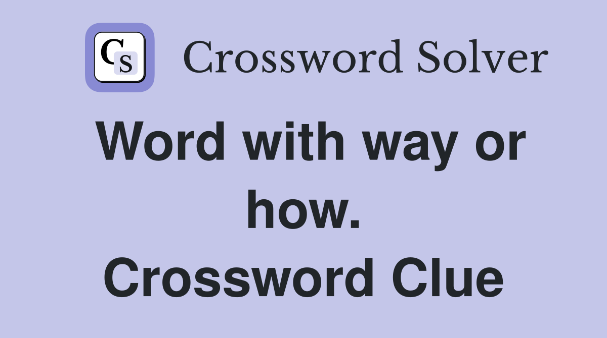 Word with way or how. Crossword Clue