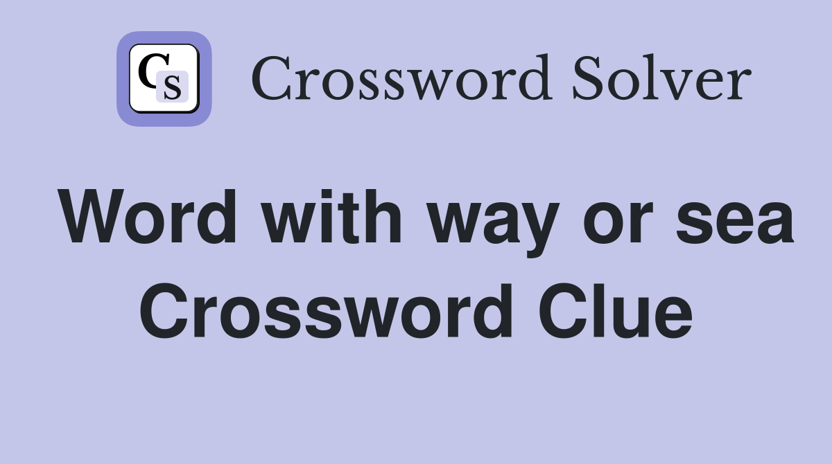 Word with way or sea Crossword Clue