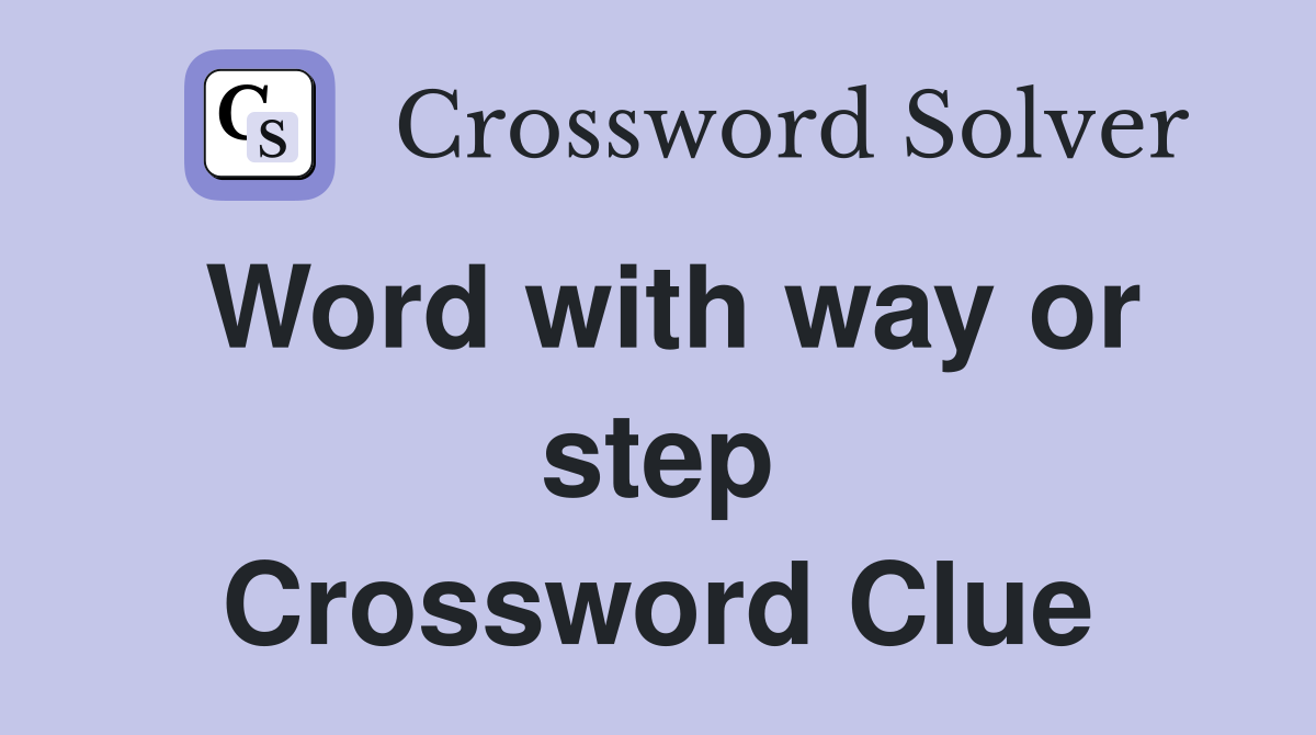 Word with way or step Crossword Clue