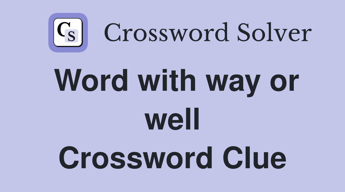 Word with way or well Crossword Clue