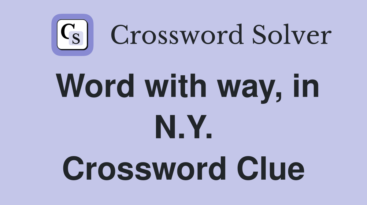 Word with way, in N.Y. Crossword Clue