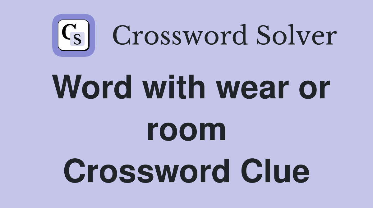 Word with wear or room Crossword Clue