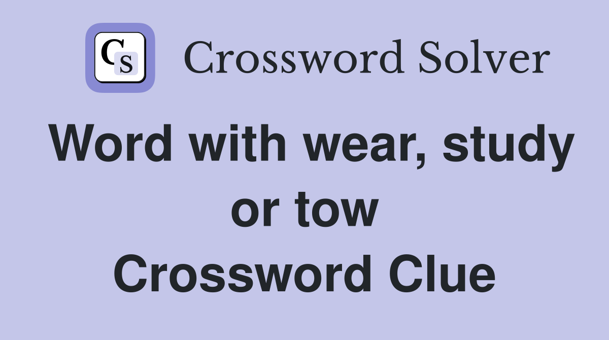Word with wear, study or tow Crossword Clue