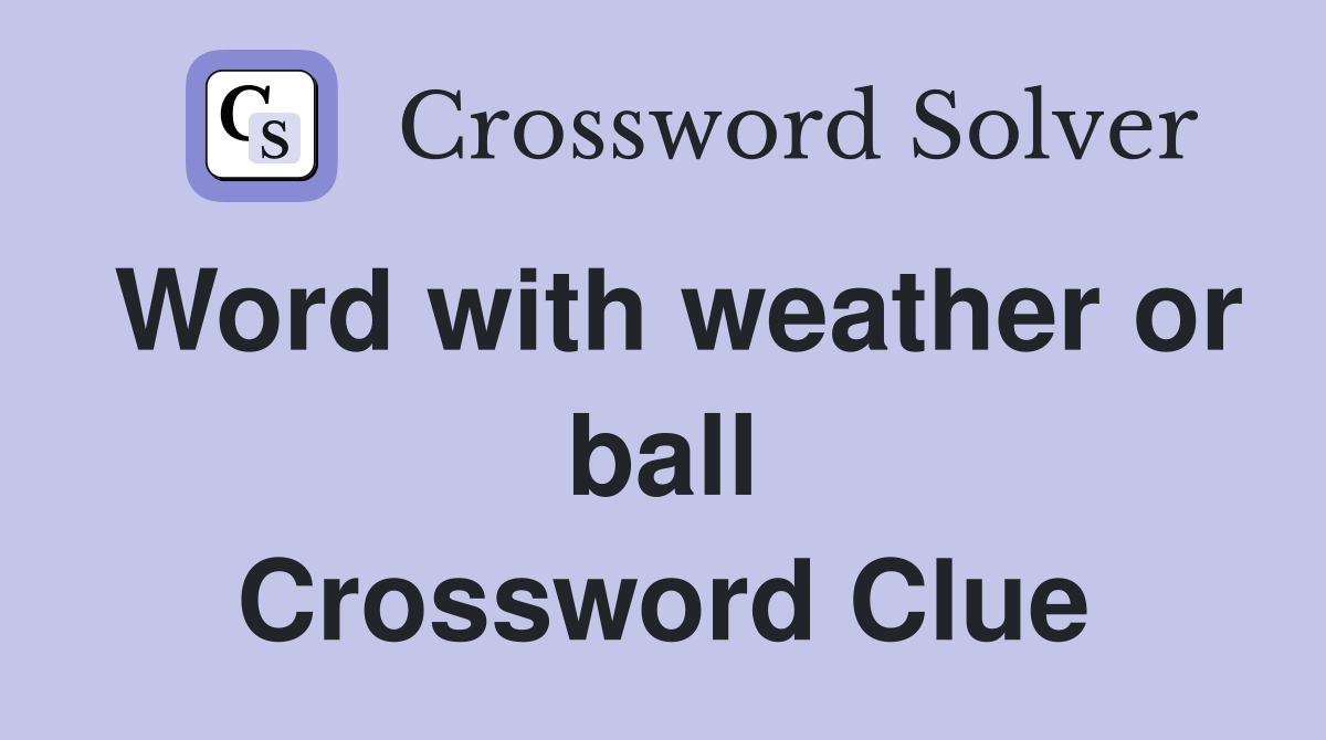 Word with weather or ball Crossword Clue
