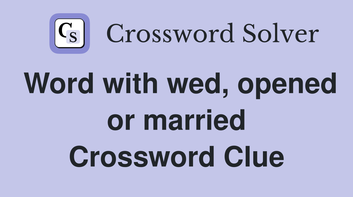 Word with wed, opened or married Crossword Clue