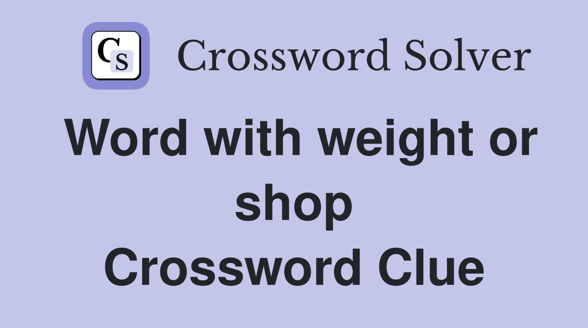 Word with weight or shop Crossword Clue