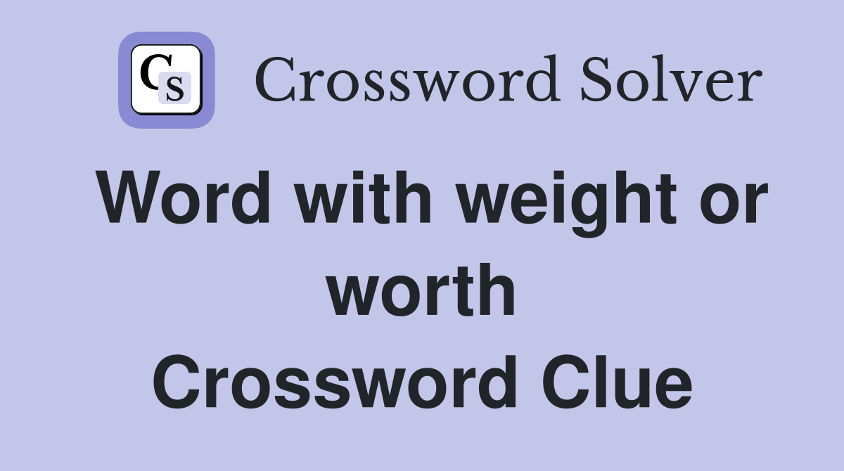 Word with weight or worth Crossword Clue