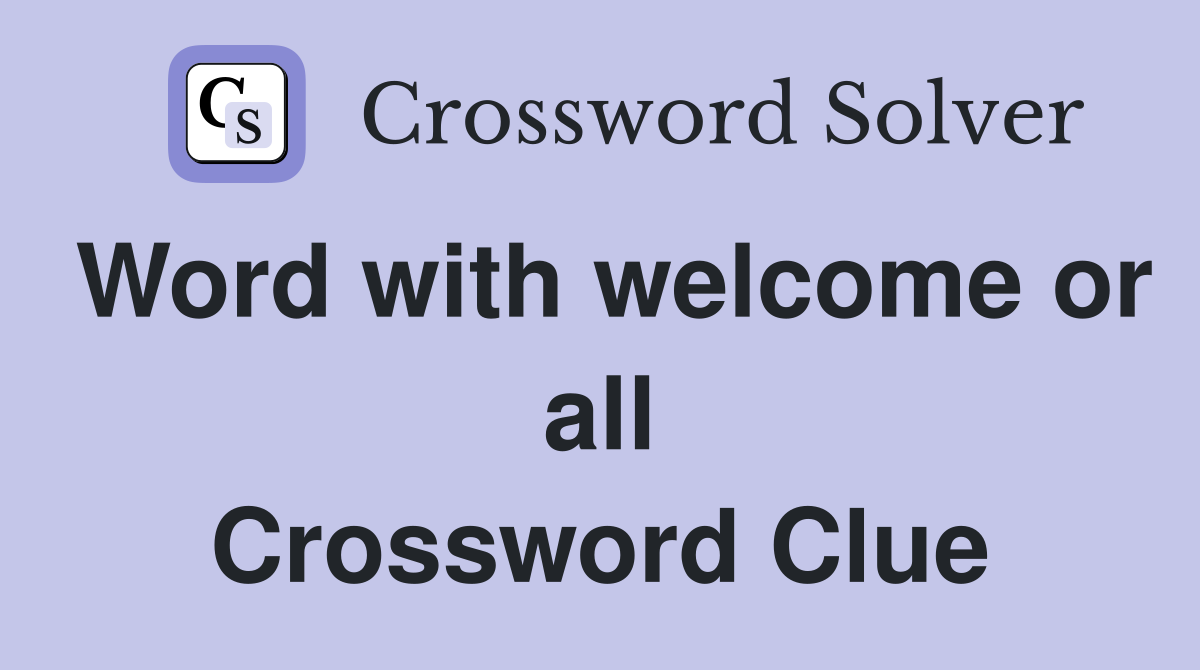 Word with welcome or all Crossword Clue