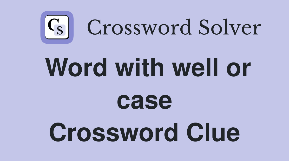 Word with well or case Crossword Clue