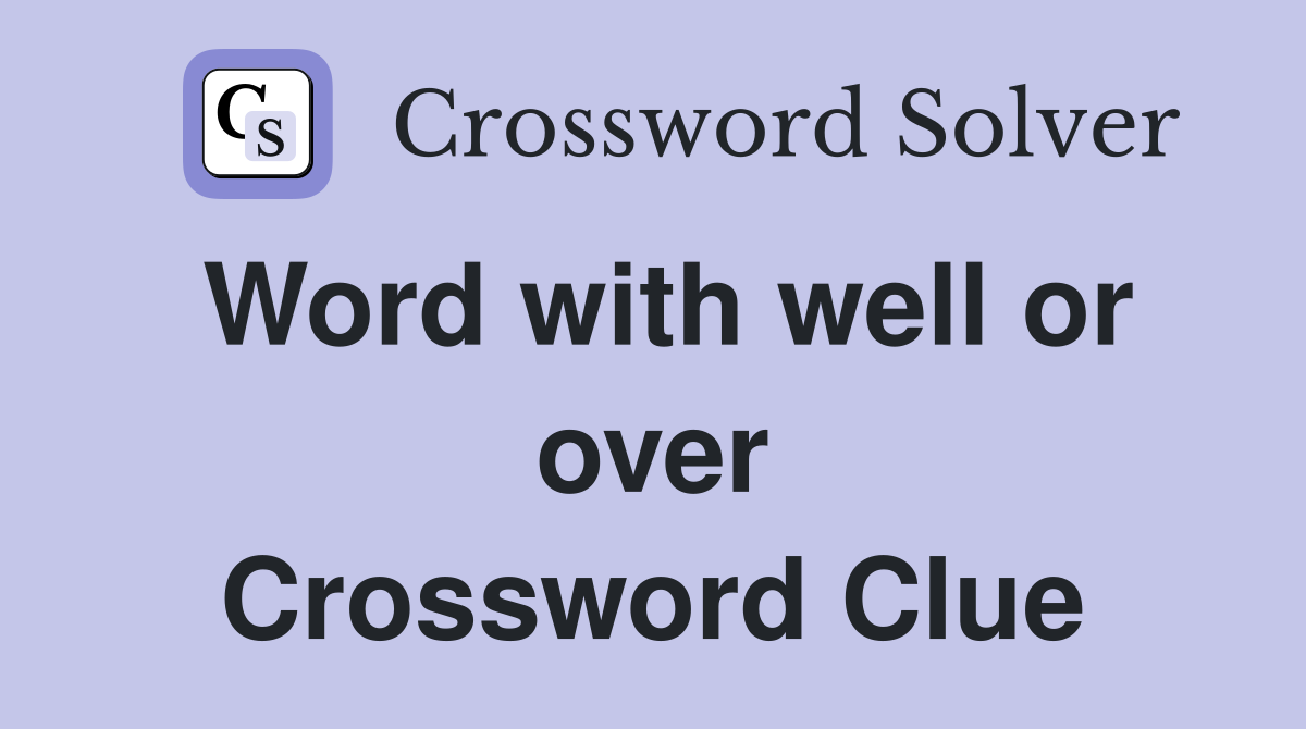 Word with well or over Crossword Clue