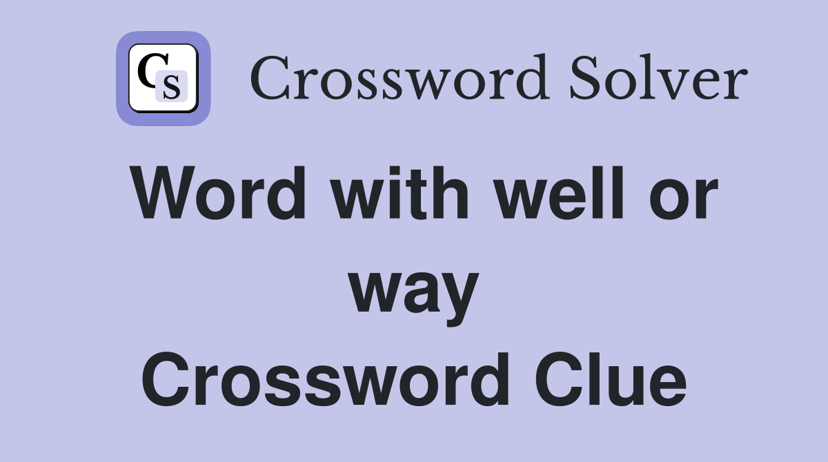 Word with well or way Crossword Clue