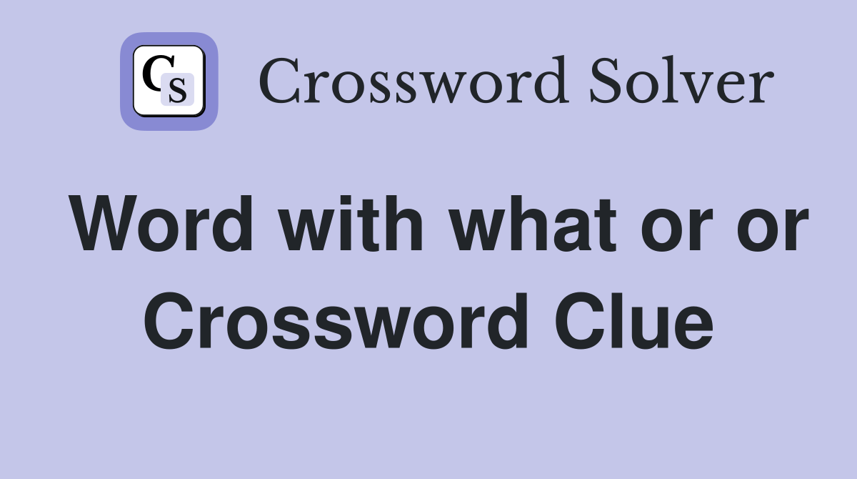 Word with what or or Crossword Clue