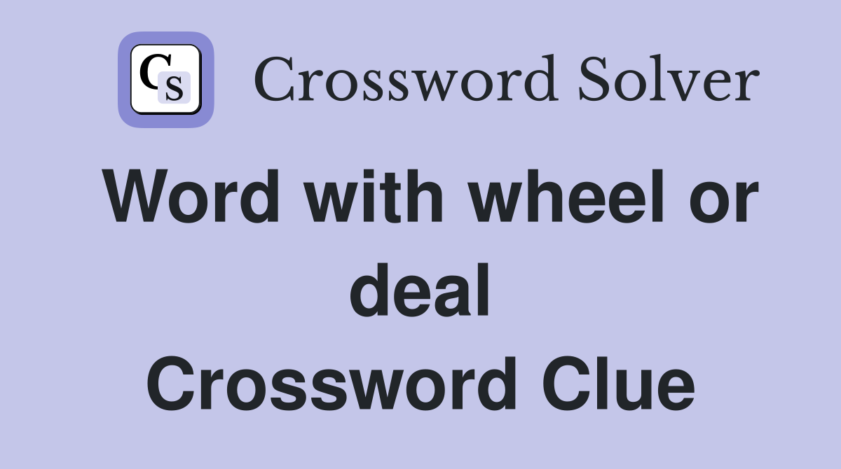 Word with wheel or deal Crossword Clue